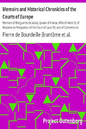 [Gutenberg 12967] • Memoirs and Historical Chronicles of the Courts of Europe / Memoirs of Marguerite de Valois, Queen of France, Wife of Henri IV; of Madame de Pompadour of the Court of Louis XV; and of Catherine de Medici, Queen of France, Wife of Henri II